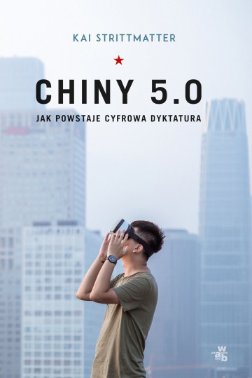 Kai Strittmatter – Chiny 5.0. Jak powstaje cyfrowa dyktatura / wyd. W.A.B